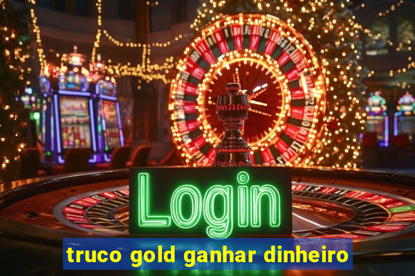 truco gold ganhar dinheiro